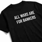ALL WARS ARE FOR BANKERS anti-war statement t-shirt | BASED ALT-WEAR