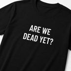 ARE WE DEAD YET? nihilist blackpill statement t-shirt | BASED ALT-WEAR