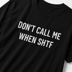 DON'T CALL ME WHEN SHTF t-shirt