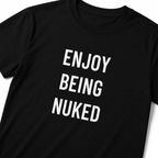 ENJOY BEING NUKED nihilist blackpill statement t-shirt | BASED ALT-WEAR