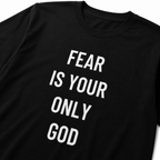 FEAR IS YOUR ONLY GOD nihilist blackpill statement t-shirt | BASED ALT-WEAR