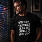 HANDS ON YOUR HEAD OR ON THE TRIGGER OF YOUR GUN pro-Second-Amendment statement t-shirt | BASED ALT-WEAR