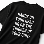 HANDS ON YOUR HEAD OR ON THE TRIGGER OF YOUR GUN pro-Second-Amendment statement t-shirt | BASED ALT-WEAR