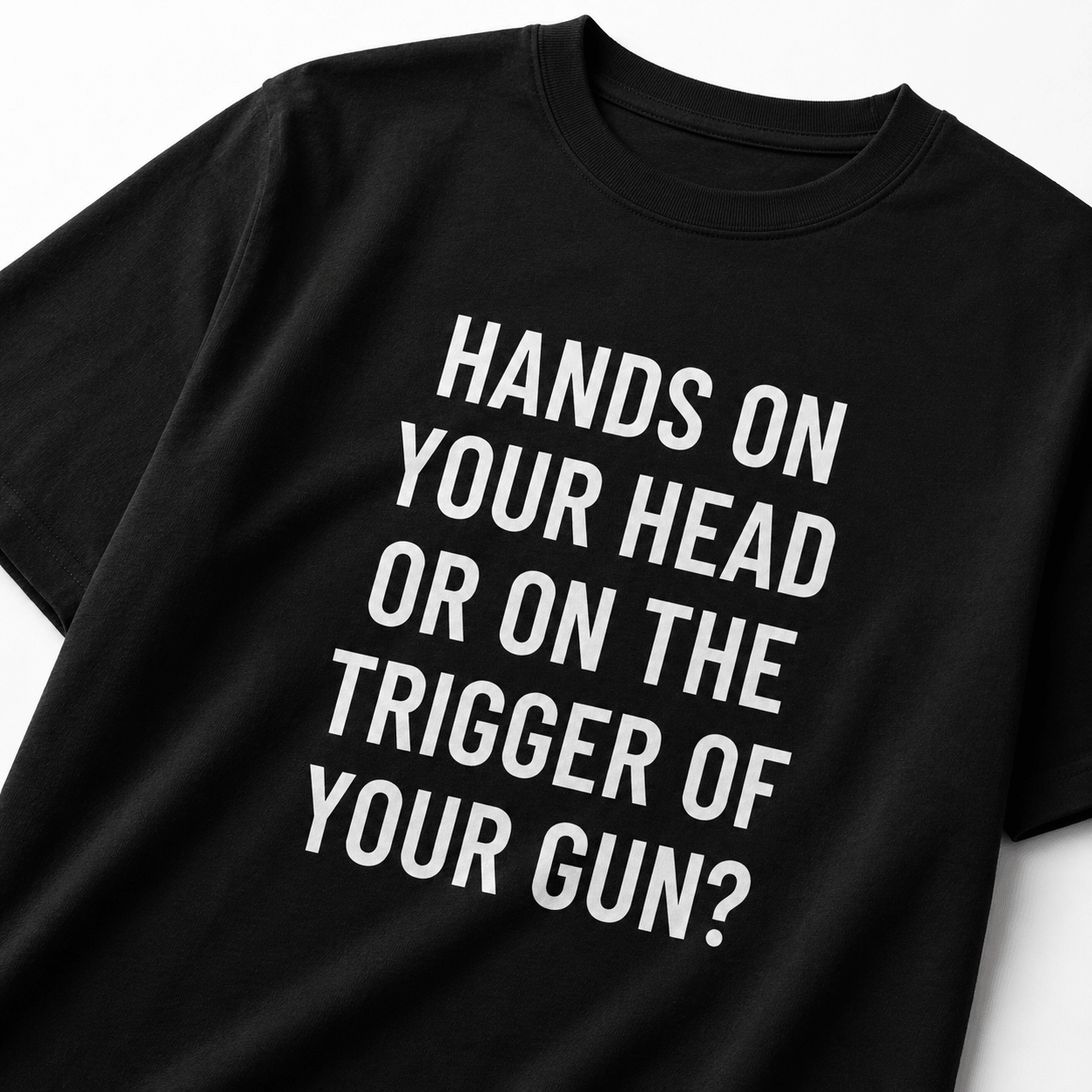HANDS ON YOUR HEAD OR ON THE TRIGGER OF YOUR GUN pro-Second-Amendment statement t-shirt | BASED ALT-WEAR