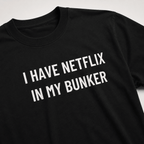 I HAVE NETFLIX IN MY BUNKER comfort-prepper satire statement t-shirt | BASED ALT-WEAR