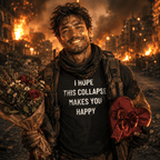 I HOPE THIS COLLAPSE MAKES YOU HAPPY nihilist blackpill statement t-shirt | BASED ALT-WEAR