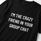 I'M THE CRAZY FRIEND IN YOUR GROUP CHAT conspiracy humor statement t-shirt featured | BASED ALT-WEAR