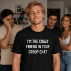I'M THE CRAZY FRIEND IN YOUR GROUP CHAT conspiracy humor statement t-shirt featured | BASED ALT-WEAR
