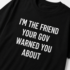 I'M THE FRIEND YOUR GOV WARNED YOU ABOUT anti-government statement t-shirt featured | BASED ALT-WEAR