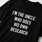 I'M THE UNCLE WHO DOES HIS OWN RESEARCH conspiracy humor statement t-shirt featured | BASED ALT-WEAR