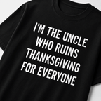 I'M THE UNCLE WHO RUINS THANKSGIVING FOR EVERYONE family humor statement t-shirt featured | BASED ALT-WEAR