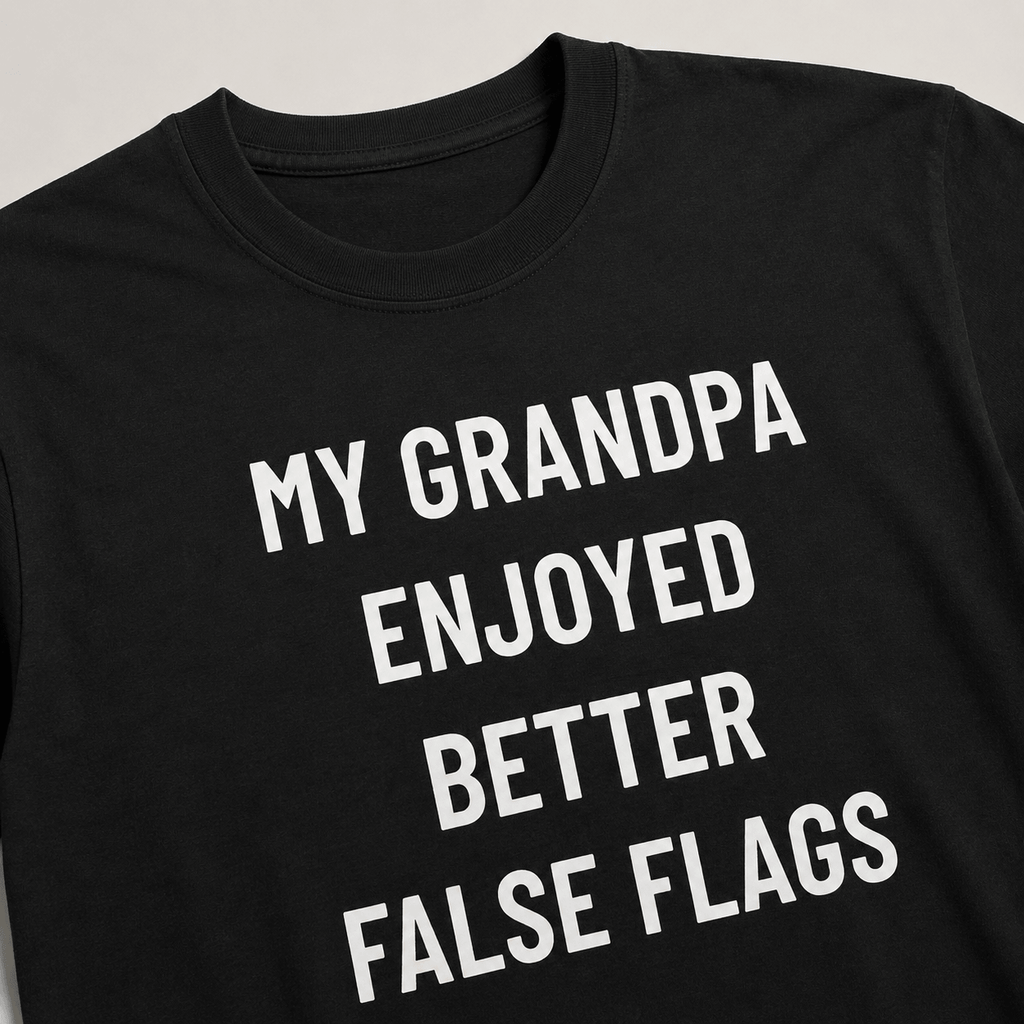 MY GRANDPA ENJOYED BETTER FALSE FLAGS boomer-satire statement t-shirt | BASED ALT-WEAR