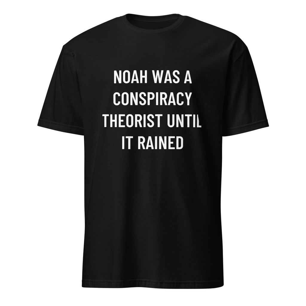 NOAH WAS A CONSPIRACY THEORIST UNTIL IT RAINED Biblical-meets-prepper satire statement t-shirt | BASED ALT-WEAR