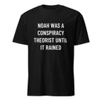 NOAH WAS A CONSPIRACY THEORIST UNTIL IT RAINED Biblical-meets-prepper satire statement t-shirt | BASED ALT-WEAR