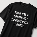 NOAH WAS A CONSPIRACY THEORIST UNTIL IT RAINED Biblical-meets-prepper satire statement t-shirt | BASED ALT-WEAR