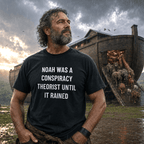 NOAH WAS A CONSPIRACY THEORIST UNTIL IT RAINED Biblical-meets-prepper satire statement t-shirt | BASED ALT-WEAR