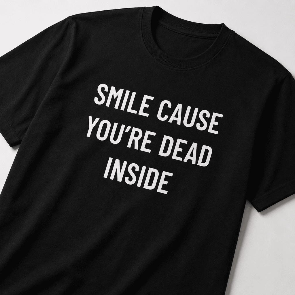 SMILE CAUSE YOU'RE DEAD INSIDE burnout blackpill statement t-shirt | BASED ALT-WEAR