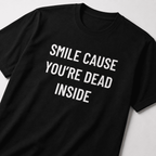 SMILE CAUSE YOU'RE DEAD INSIDE burnout blackpill statement t-shirt | BASED ALT-WEAR