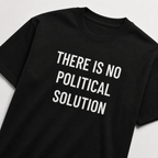 THERE IS NO POLITICAL SOLUTION post-political statement t-shirt | BASED ALT-WEAR