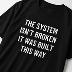 THE SYSTEM ISN'T BROKEN IT WAS BUILT THIS WAY anti-establishment statement t-shirt featured | BASED ALT-WEAR