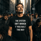 THE SYSTEM ISN'T BROKEN IT WAS BUILT THIS WAY anti-establishment statement t-shirt featured | BASED ALT-WEAR