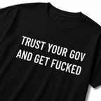 TRUST YOUR GOV AND GET FUCKED t-shirt