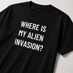 WHERE IS MY ALIEN INVASION? UFO-disclosure satire statement t-shirt | BASED ALT-WEAR