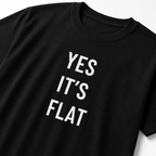 YES IT’S FLAT t-shirt
