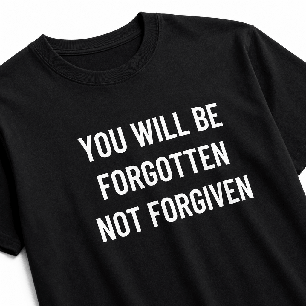 YOU WILL BE FORGOTTEN NOT FORGIVEN blackpill statement t-shirt featured back | BASED ALT-WEAR