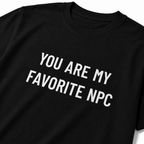YOU ARE MY FAVORITE NPC NPC-meme statement t-shirt | BASED ALT-WEAR