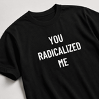 YOU RADICALIZED ME anti-establishment statement t-shirt | BASED ALT-WEAR