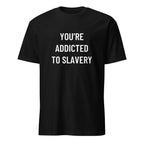 YOU'RE ADDICTED TO SLAVERY anti-consumerism blackpill statement t-shirt | BASED ALT-WEAR
