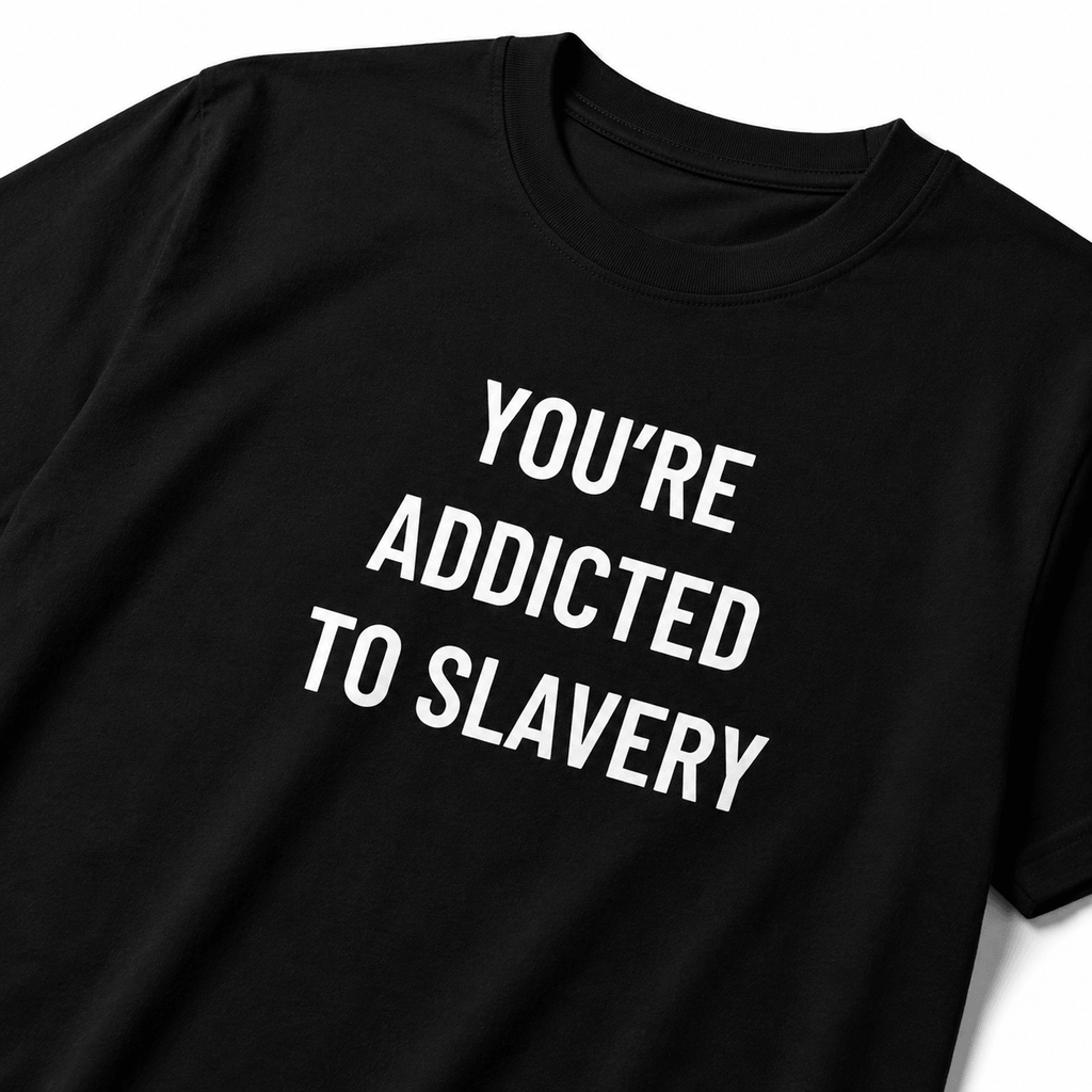 YOU'RE ADDICTED TO SLAVERY anti-consumerism blackpill statement t-shirt | BASED ALT-WEAR