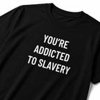 YOU'RE ADDICTED TO SLAVERY anti-consumerism blackpill statement t-shirt | BASED ALT-WEAR