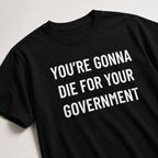 YOU'RE GONNA DIE FOR YOUR GOVERNMENT anti-war blackpill statement t-shirt | BASED ALT-WEAR