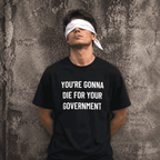 YOU'RE GONNA DIE FOR YOUR GOVERNMENT anti-war blackpill statement t-shirt | BASED ALT-WEAR