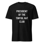 PRESIDENT OF THE TINFOIL HAT CLUB satirical conspiracy statement t-shirt | BASED ALT-WEAR