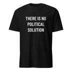 THERE IS NO POLITICAL SOLUTION post-political statement t-shirt | BASED ALT-WEAR
