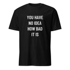YOU HAVE NO IDEA HOW BAD IT IS blackpill statement t-shirt in Black | BASED ALT-WEAR