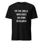 I'M THE UNCLE WHO DOES HIS OWN RESEARCH conspiracy humor statement t-shirt in Black | BASED ALT-WEAR