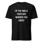I'M THE UNCLE YOUR GOV WARNED YOU ABOUT anti-government statement t-shirt in Black | BASED ALT-WEAR