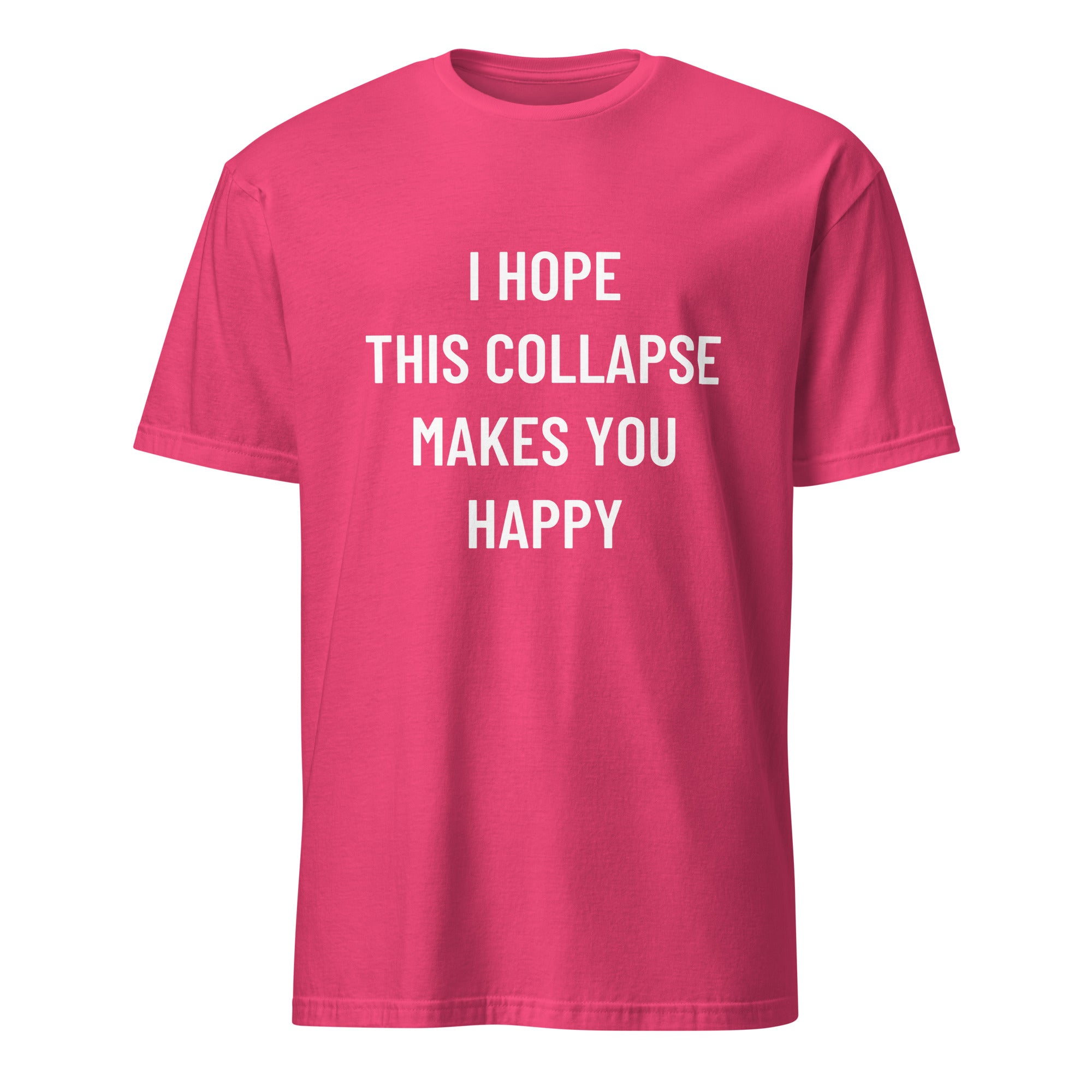 I HOPE THIS COLLAPSE MAKES YOU HAPPY passive-aggressive blackpill statement t-shirt | BASED ALT-WEAR