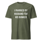 I MARRIED MY HUSBAND FOR HIS BUNKER prepper-wife satire statement t-shirt in Army | BASED ALT-WEAR