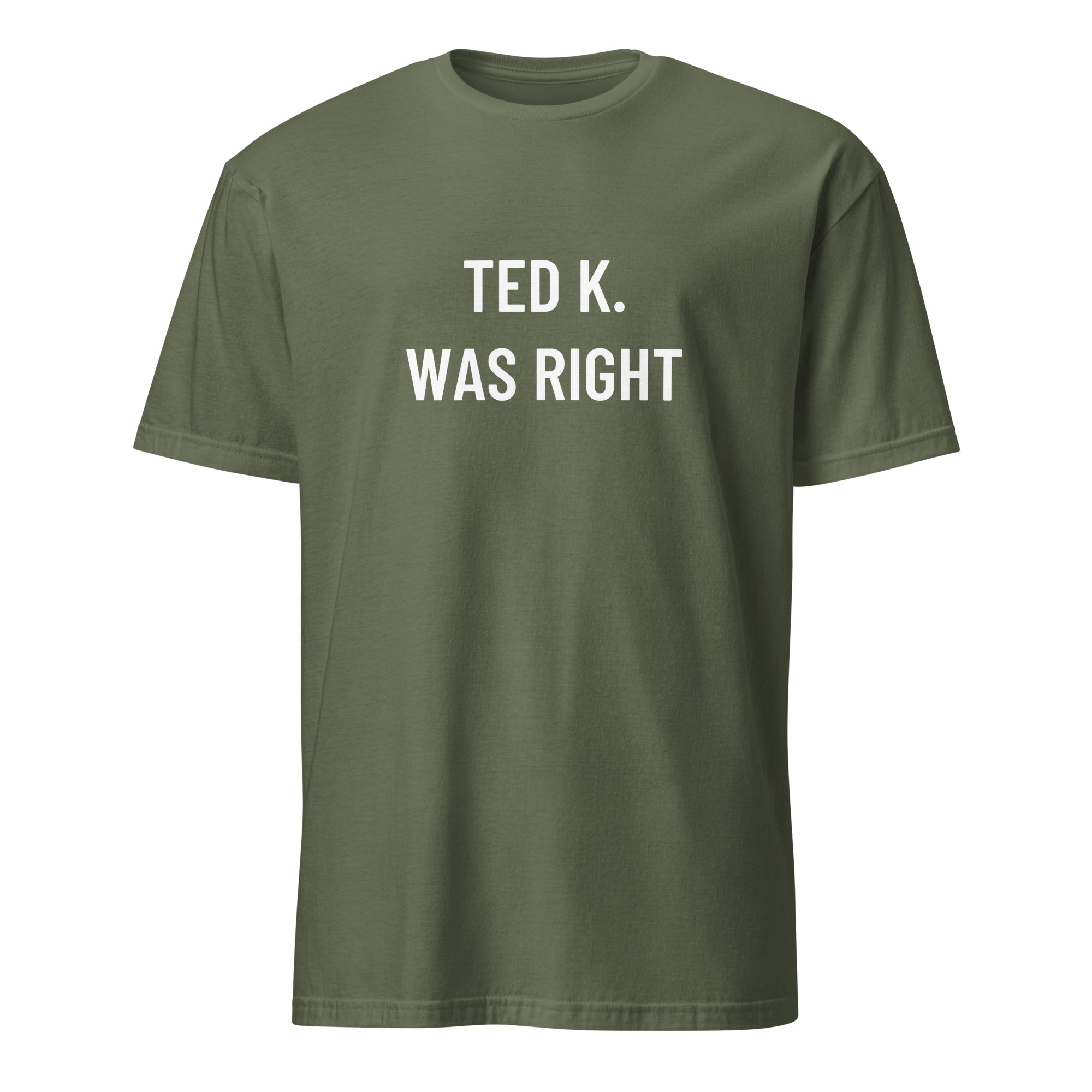 TED K. WAS RIGHT tech-skeptic statement t-shirt in Army | BASED ALT-WEAR