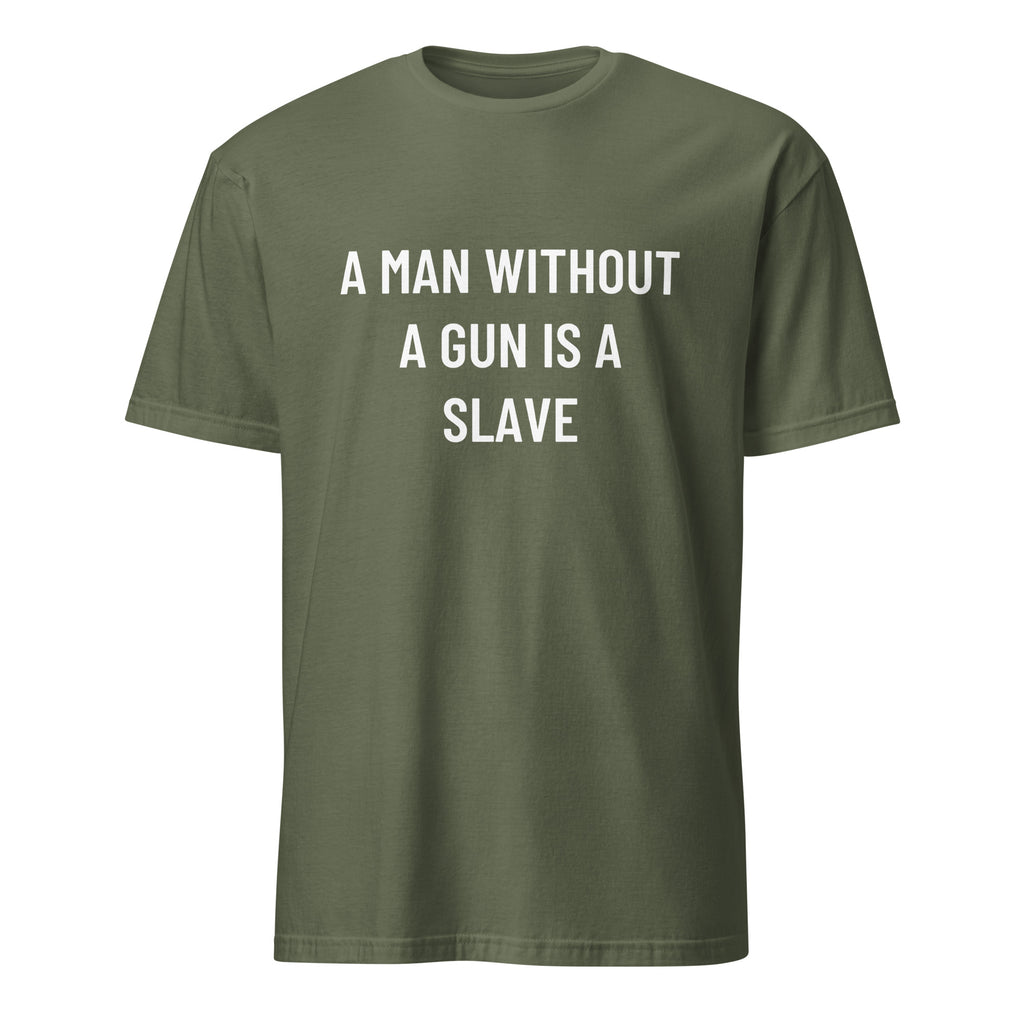 A MAN WITHOUT A GUN IS A SLAVE statement t-shirt in Army | BASED ALT-WEAR