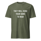 THEY WILL SEND YOUR SONS TO WAR anti-war statement t-shirt in Army | BASED ALT-WEAR