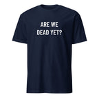 ARE WE DEAD YET? existential blackpill dark-humor statement t-shirt | BASED ALT-WEAR