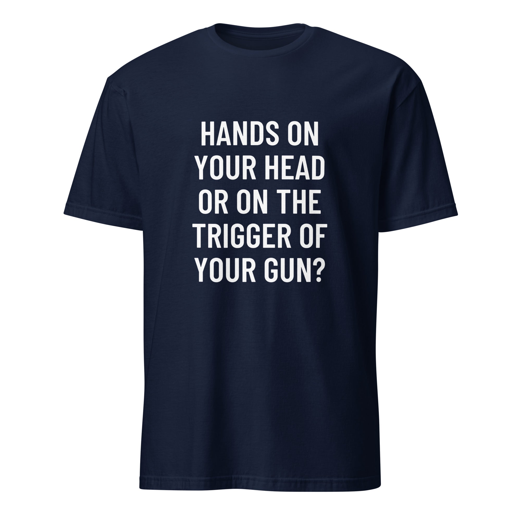 HANDS ON YOUR HEAD OR ON THE TRIGGER OF YOUR GUN pro-Second-Amendment statement t-shirt | BASED ALT-WEAR