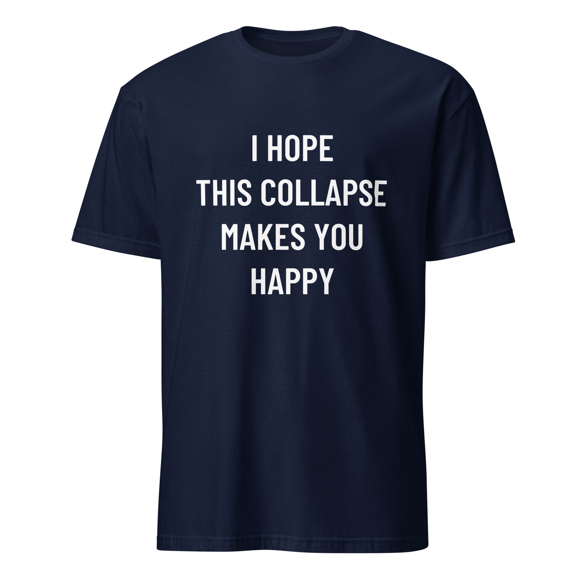 I HOPE THIS COLLAPSE MAKES YOU HAPPY passive-aggressive blackpill statement t-shirt | BASED ALT-WEAR