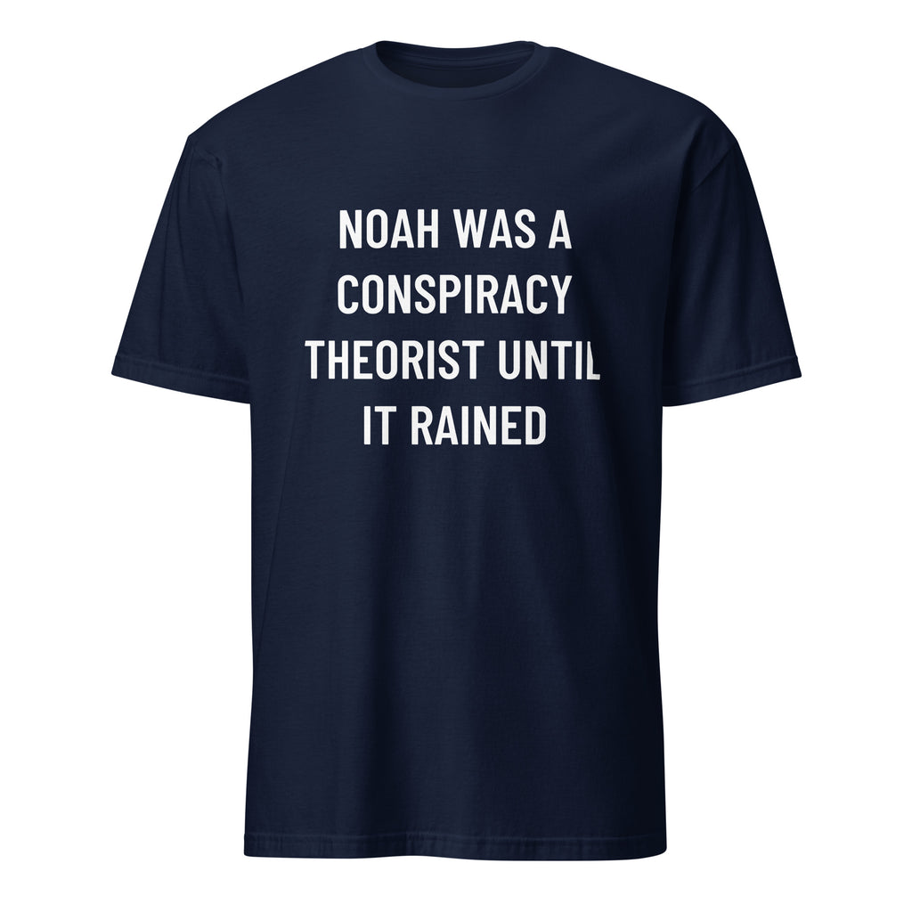 NOAH WAS A CONSPIRACY THEORIST UNTIL IT RAINED Biblical-meets-prepper satire statement t-shirt | BASED ALT-WEAR